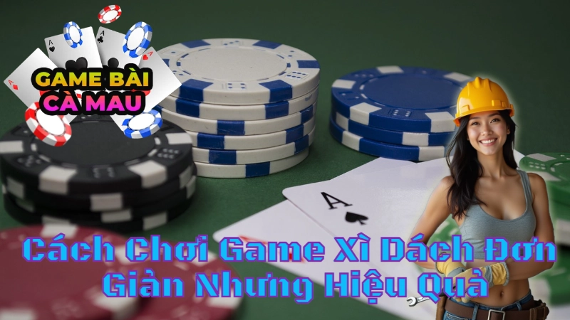 Cách Chơi Game Xì Dách Đơn Giản Nhưng Hiệu Quả