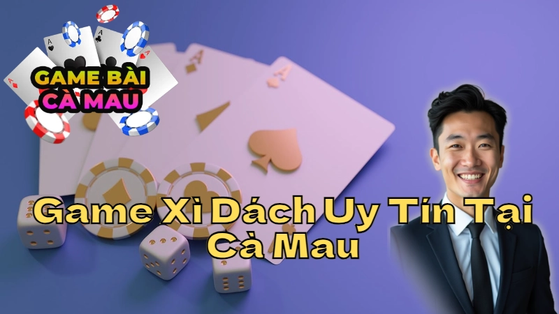 Đánh Giá Cổng Game Xì Dách Uy Tín Tại Cà Mau