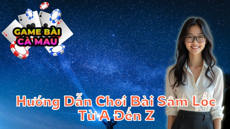 Hướng Dẫn Chơi Bài Sâm Lốc Từ A Đến Z