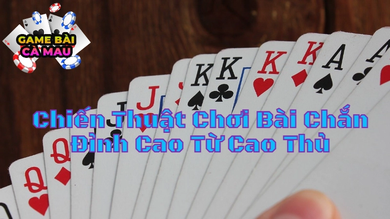 Những Chiến Thuật Chơi Bài Chắn Đỉnh Cao Từ Cao Thủ